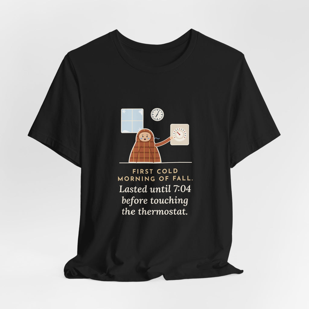 Funny First Cold Morning of Fall T-Shirt - Lasted Until 7:04 Before Touching the Thermostat