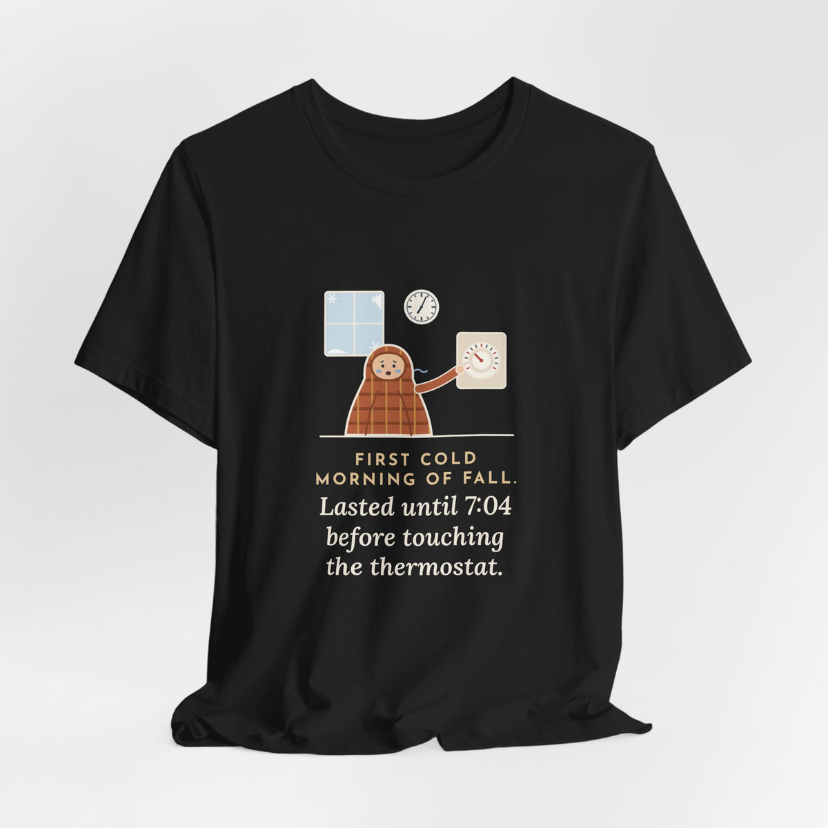 Funny First Cold Morning of Fall T-Shirt - Lasted Until 7:04 Before Touching the Thermostat