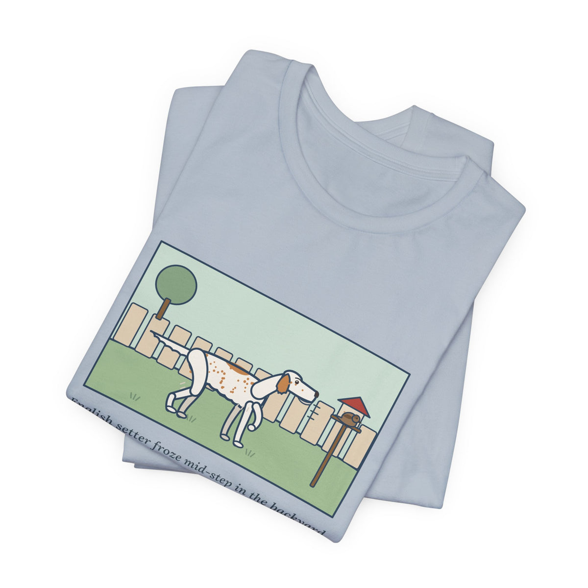 Funny English Setter T-Shirt, Froze Mid-Step in the Backyard, Target Was a Sparrow on the Feeder, Backyard Feeder Tee