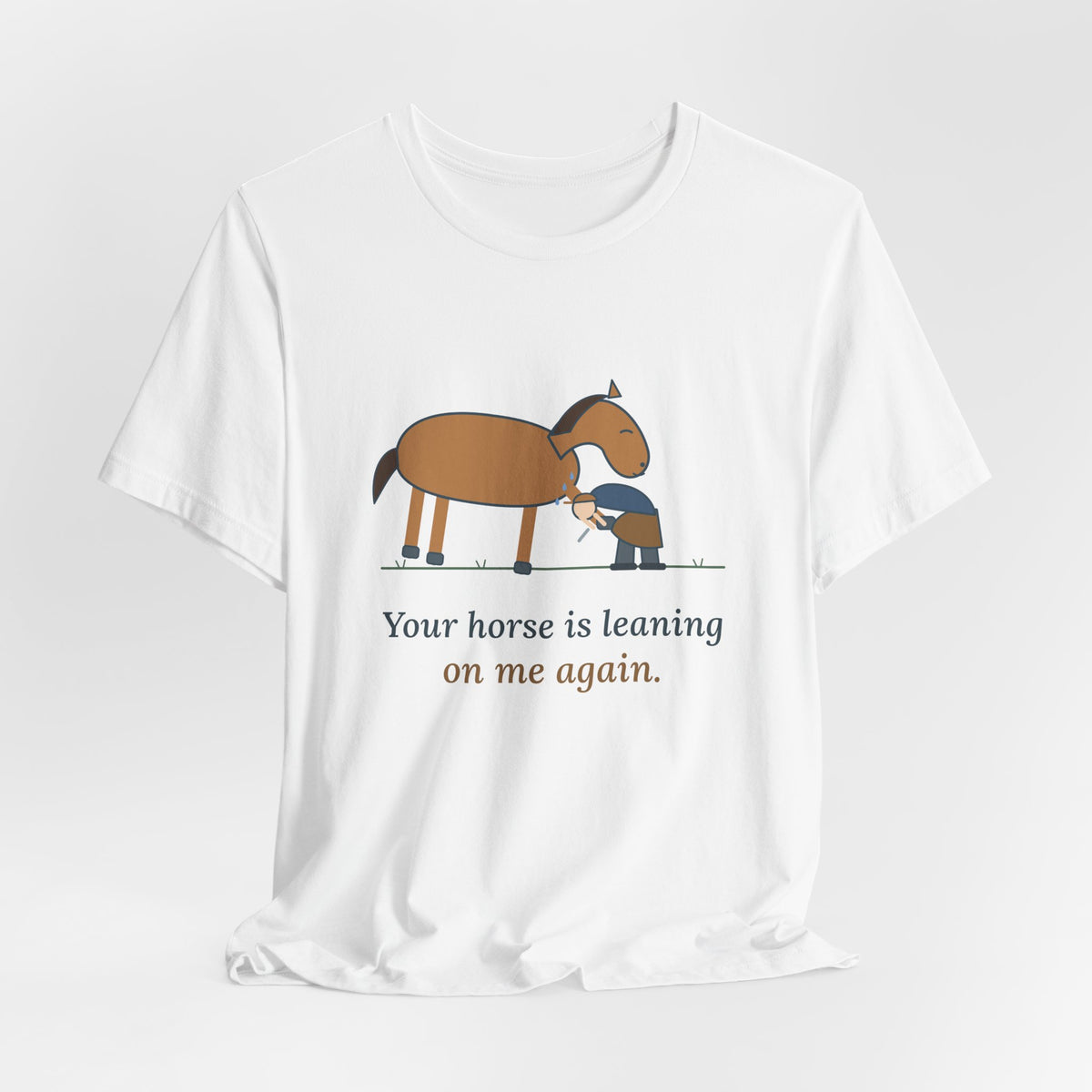 Farrier T-Shirt - Your Horse Is Leaning on Me Again. Funny Horseshoer Tee