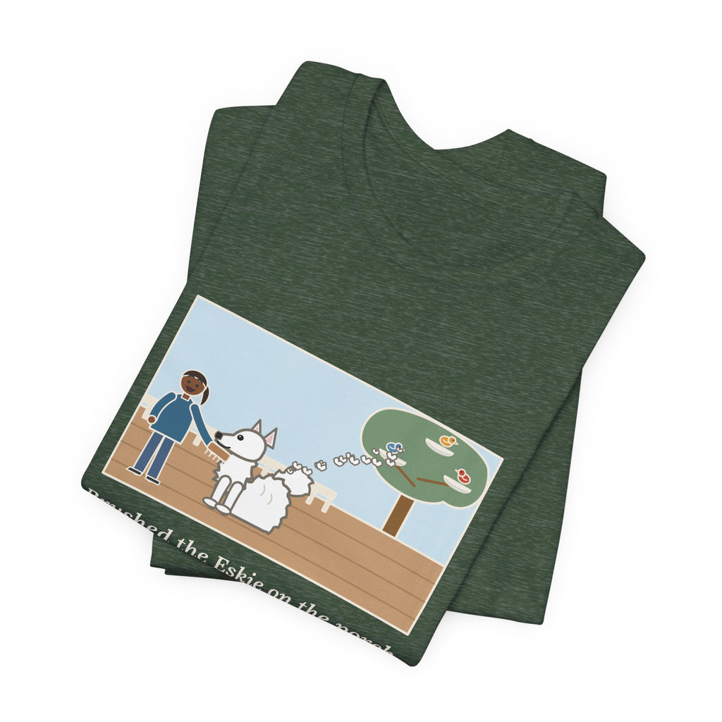 Funny American Eskimo Dog T-Shirt, Brushed the Eskie on the Porch, The Birds Built Three Nests from It, Porch Brushing Tee