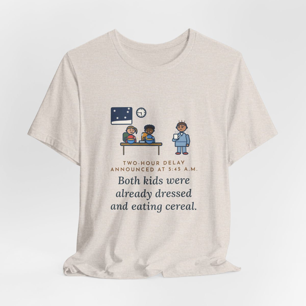 Funny Two-Hour Delay T-Shirt, Announced at 5:45 a.m., Both Kids Already Dressed and Eating Cereal, Dawn Kitchen Tee
