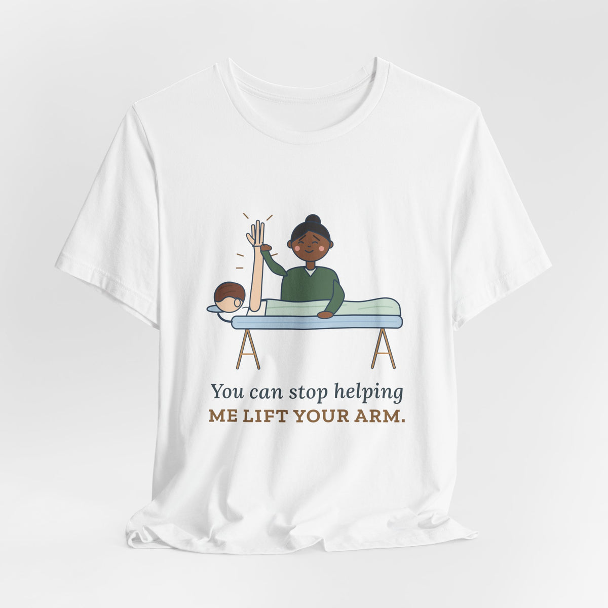 Massage Therapist T-Shirt - You Can Stop Helping Me Lift Your Arm. Funny LMT Tee