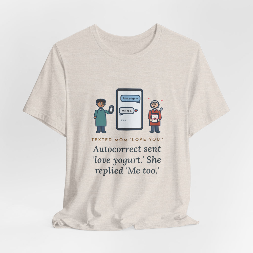 Funny Texting Mom T-Shirt, Autocorrect Sent Love Yogurt, She Replied Me Too, Yogurt Hug Tee