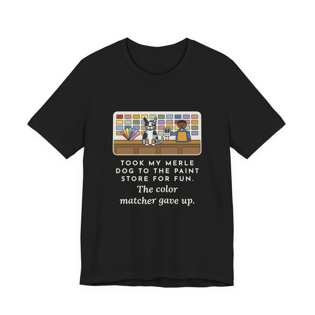 Funny Merle Dog T-Shirt, Took Him to the Paint Store for Fun, The Color Matcher Gave Up, Paint Counter Tee
