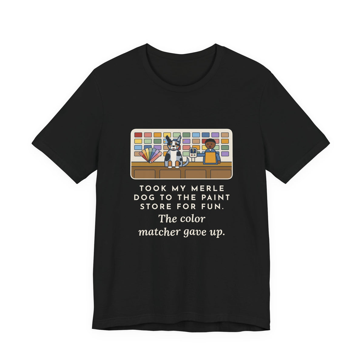 Funny Merle Dog T-Shirt, Took Him to the Paint Store for Fun, The Color Matcher Gave Up, Paint Counter Tee