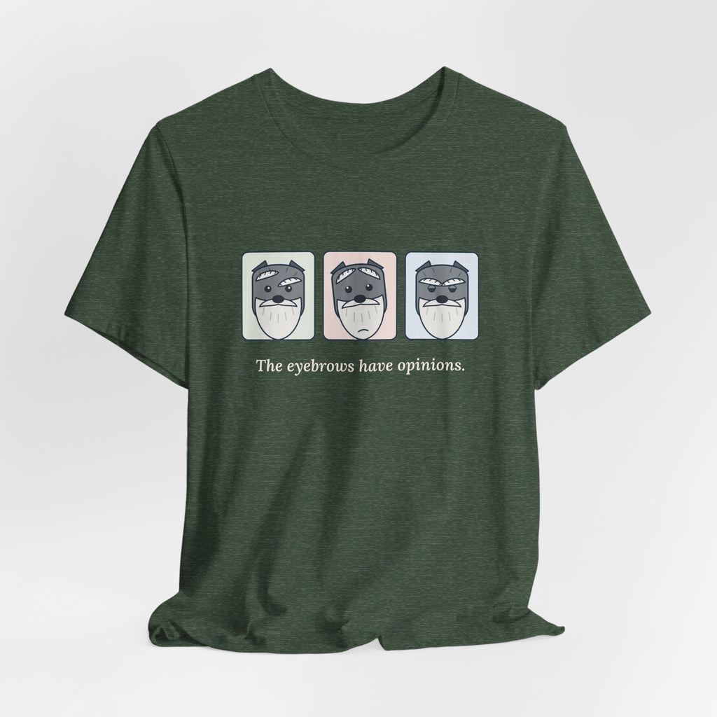 Miniature Schnauzer T-Shirt - The Eyebrows Have Opinions. Funny Schnauzer Owner Tee