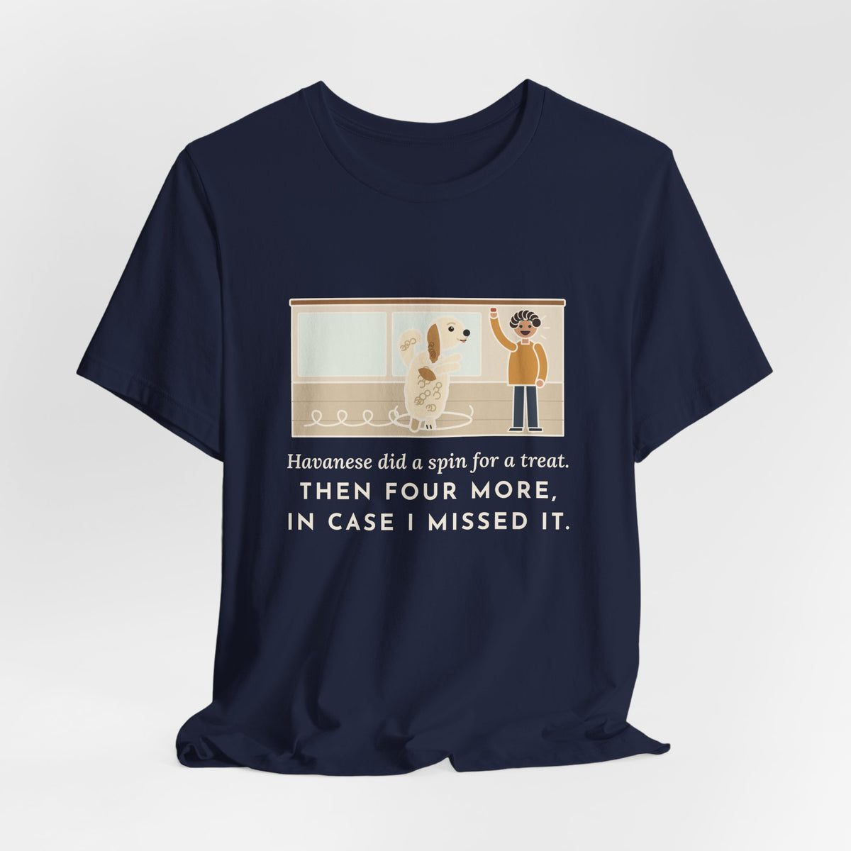 Havanese T-Shirt - Did a Spin for a Treat, Then Four More in Case I Missed It