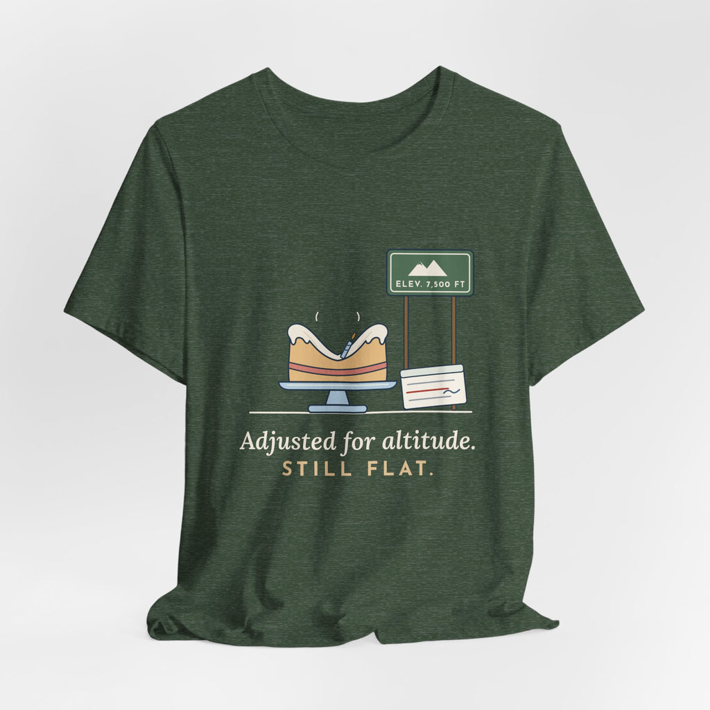 High-Altitude Baking T-Shirt - Adjusted for Altitude. Still Flat. Colorado Baker Tee