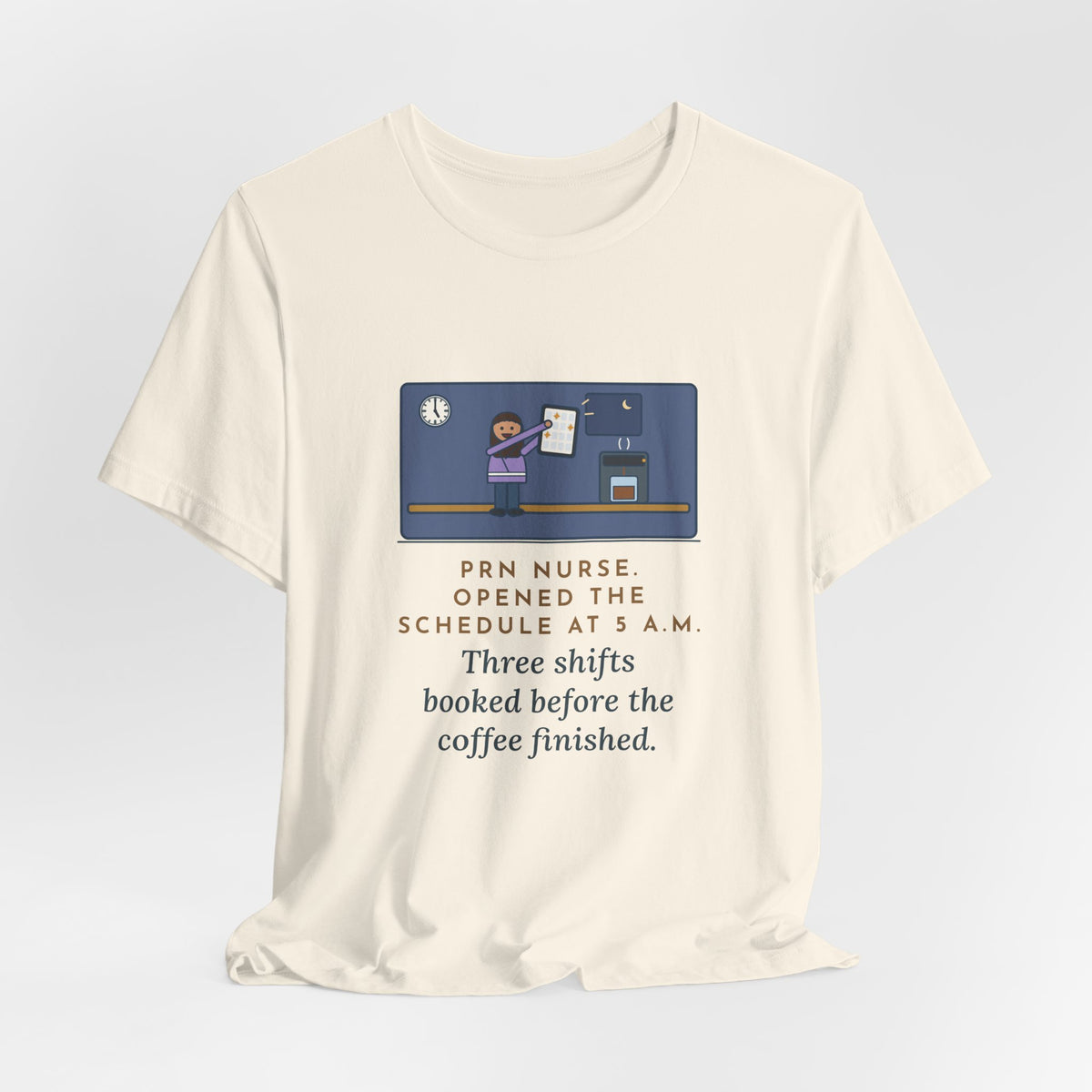Funny PRN Nurse T-Shirt, Opened the Schedule at 5 a.m., Three Shifts Booked Before the Coffee Finished, Early Schedule Tee