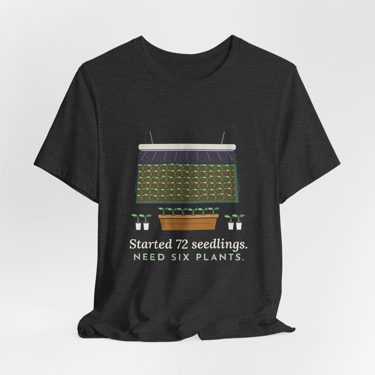 Seed Starting T-Shirt - Started 72 Seedlings. Need Six Plants. Funny Gardener Tee