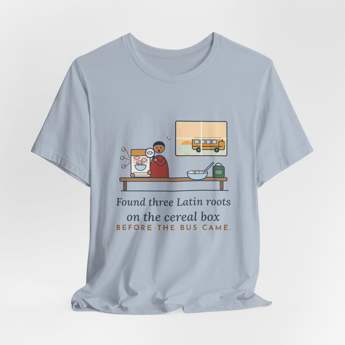 Latin Teacher T-Shirt - Found Three Latin Roots on the Cereal Box Before the Bus Came