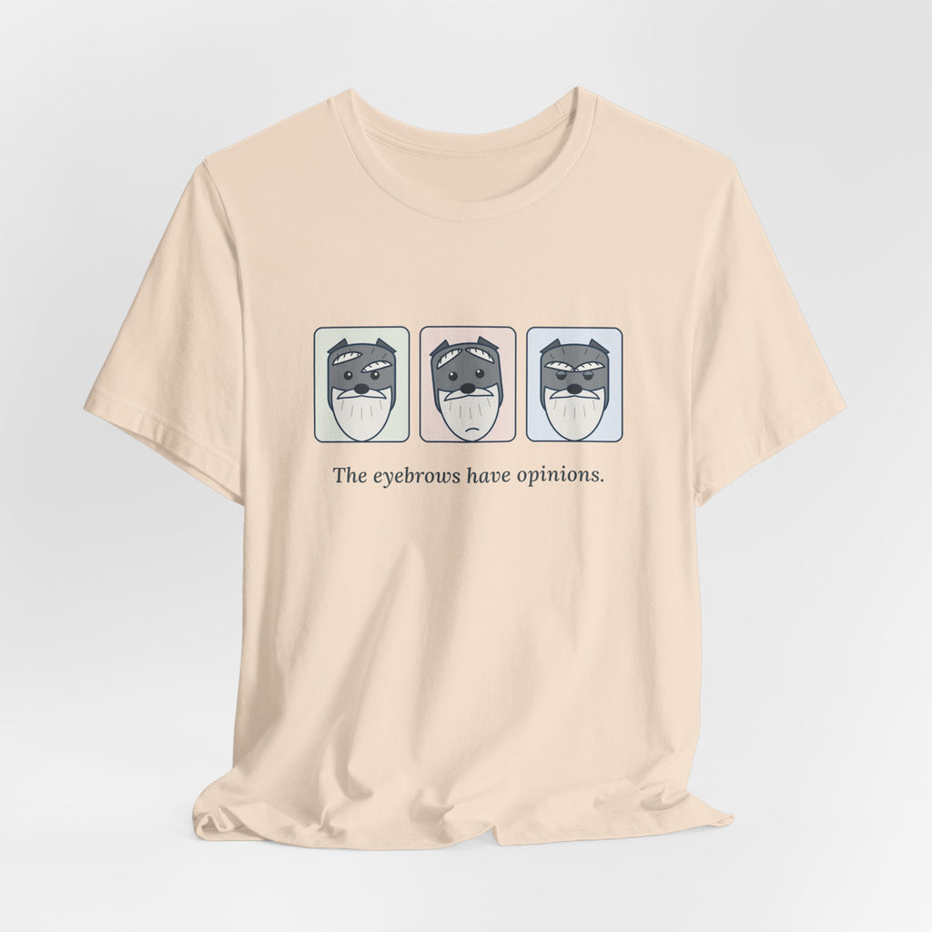 Miniature Schnauzer T-Shirt - The Eyebrows Have Opinions. Funny Schnauzer Owner Tee