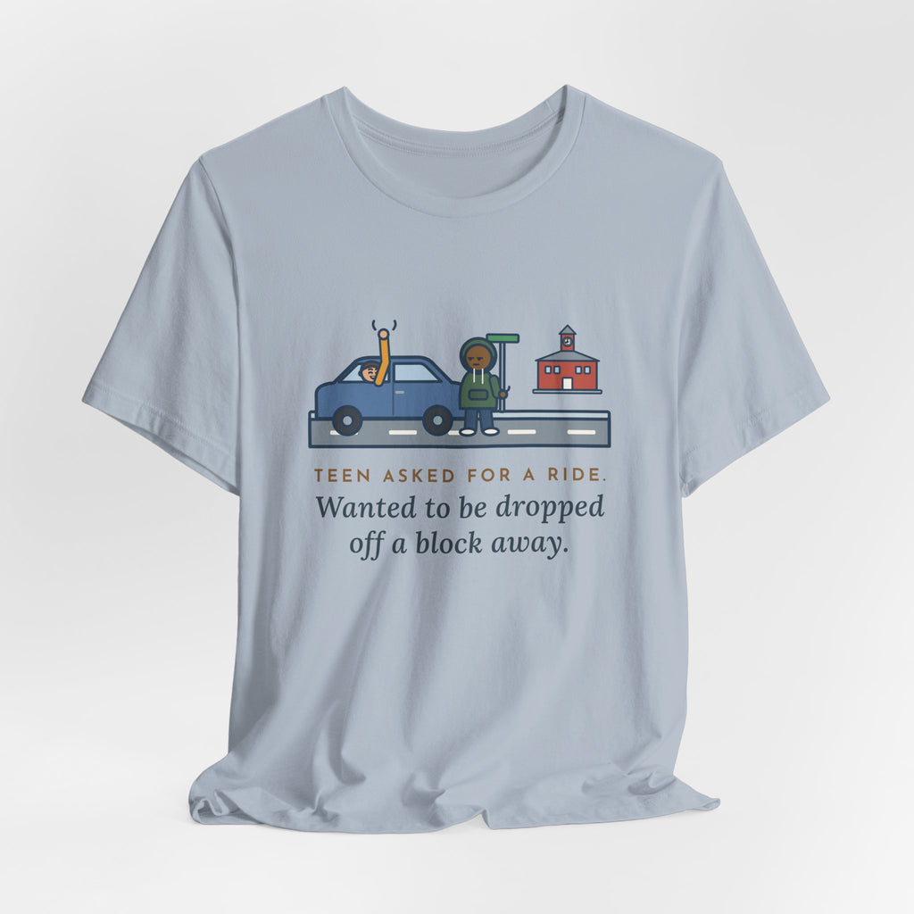 Funny Teen Parent T-Shirt, Teen Asked for a Ride, Wanted to Be Dropped Off a Block Away, Street Corner Tee