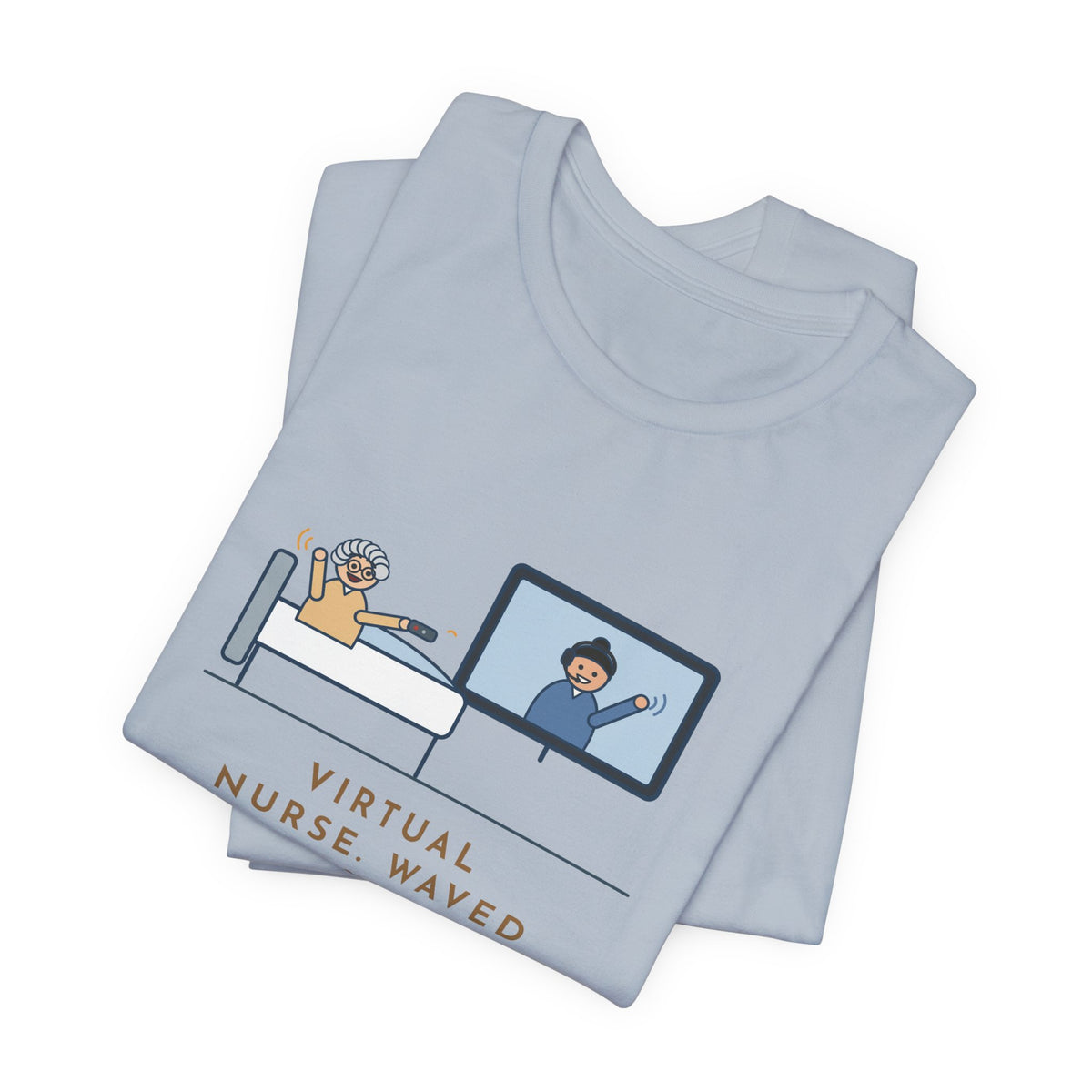 Virtual Nurse T-Shirt - Waved Hello From the Room TV, the Patient Waved Back at the Remote
