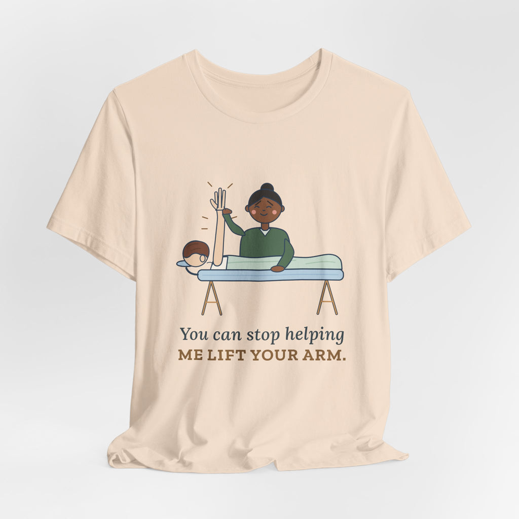 Massage Therapist T-Shirt - You Can Stop Helping Me Lift Your Arm. Funny LMT Tee
