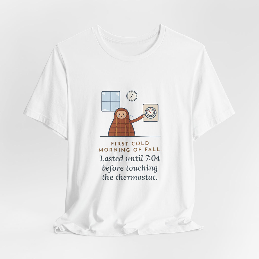 Funny First Cold Morning of Fall T-Shirt - Lasted Until 7:04 Before Touching the Thermostat