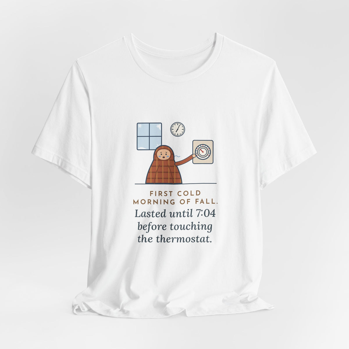 Funny First Cold Morning of Fall T-Shirt - Lasted Until 7:04 Before Touching the Thermostat