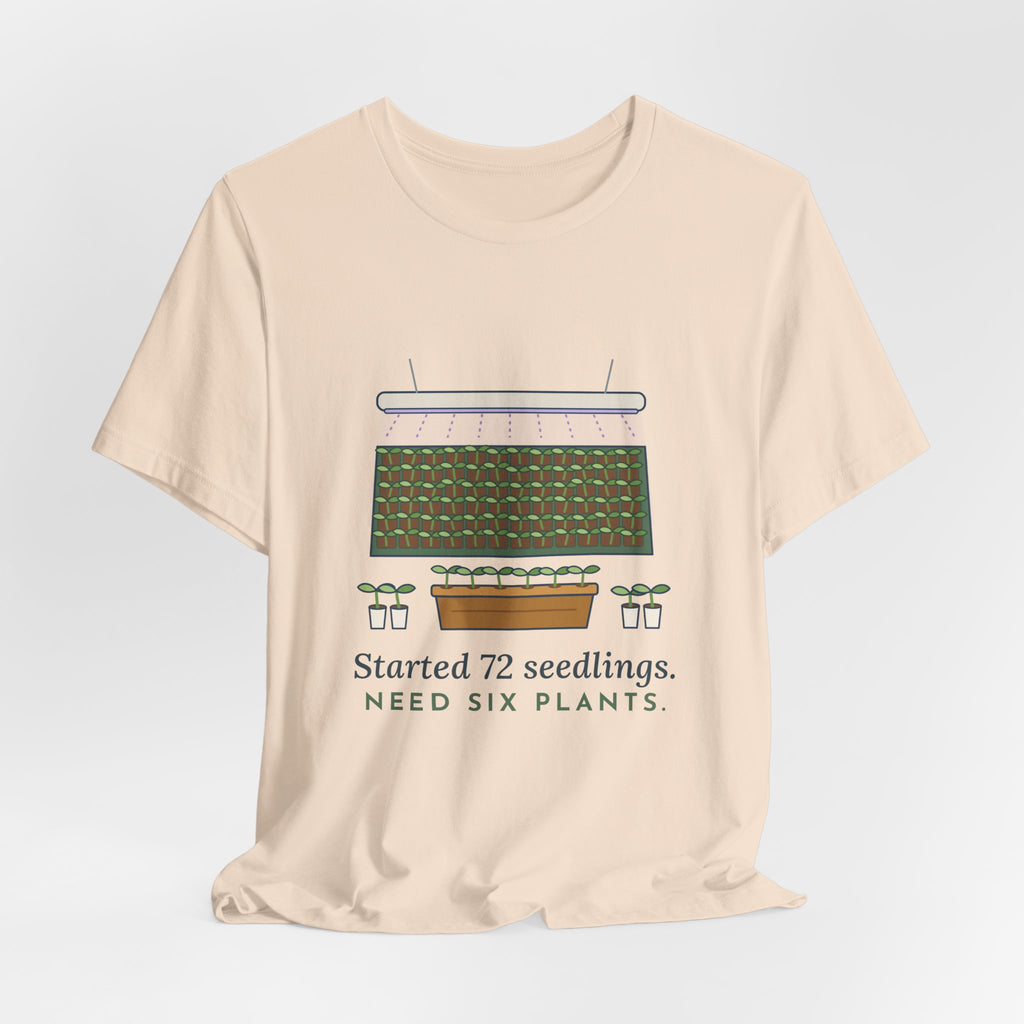 Seed Starting T-Shirt - Started 72 Seedlings. Need Six Plants. Funny Gardener Tee