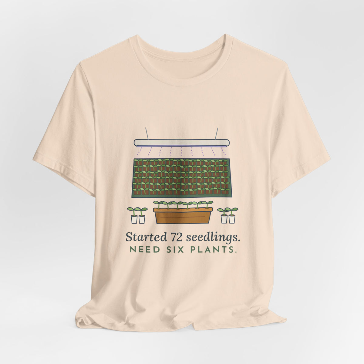 Seed Starting T-Shirt - Started 72 Seedlings. Need Six Plants. Funny Gardener Tee