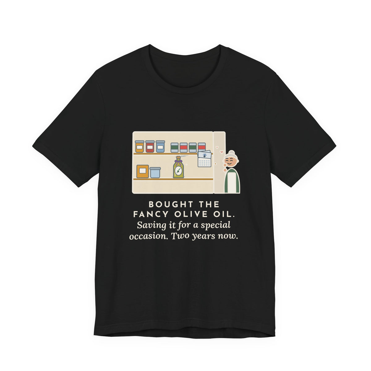 Funny Home Cook T-Shirt, Bought the Fancy Olive Oil, Saving It for a Special Occasion, Two Years Now, Pantry Shelf Tee