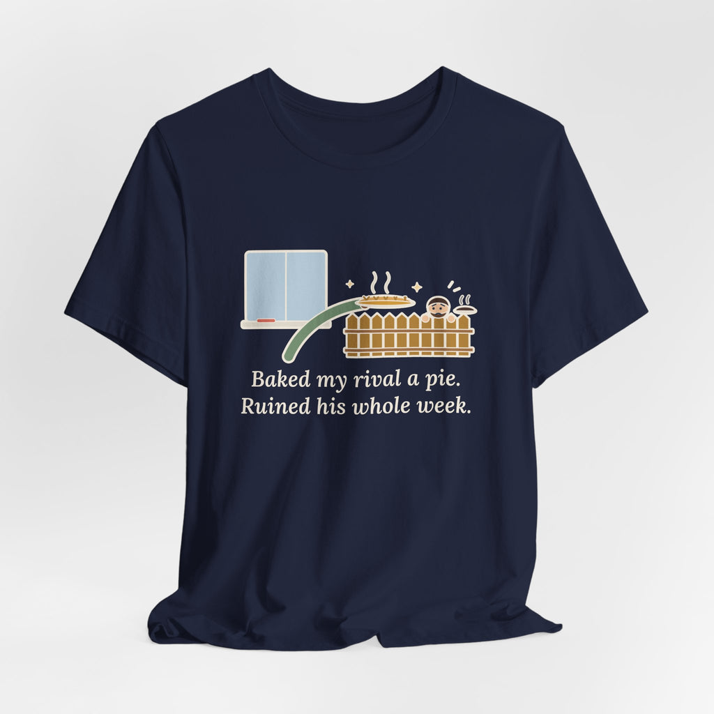 Baked My Rival a Pie T-Shirt, Funny Dry-Humor Quote Tee with Pie Over the Fence
