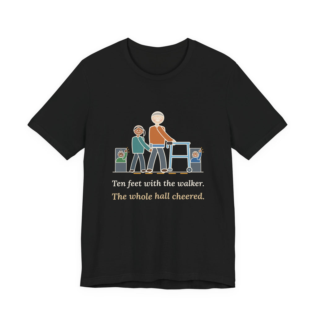 Inpatient Rehab Nurse T-Shirt - Ten Feet With the Walker, The Whole Hall Cheered