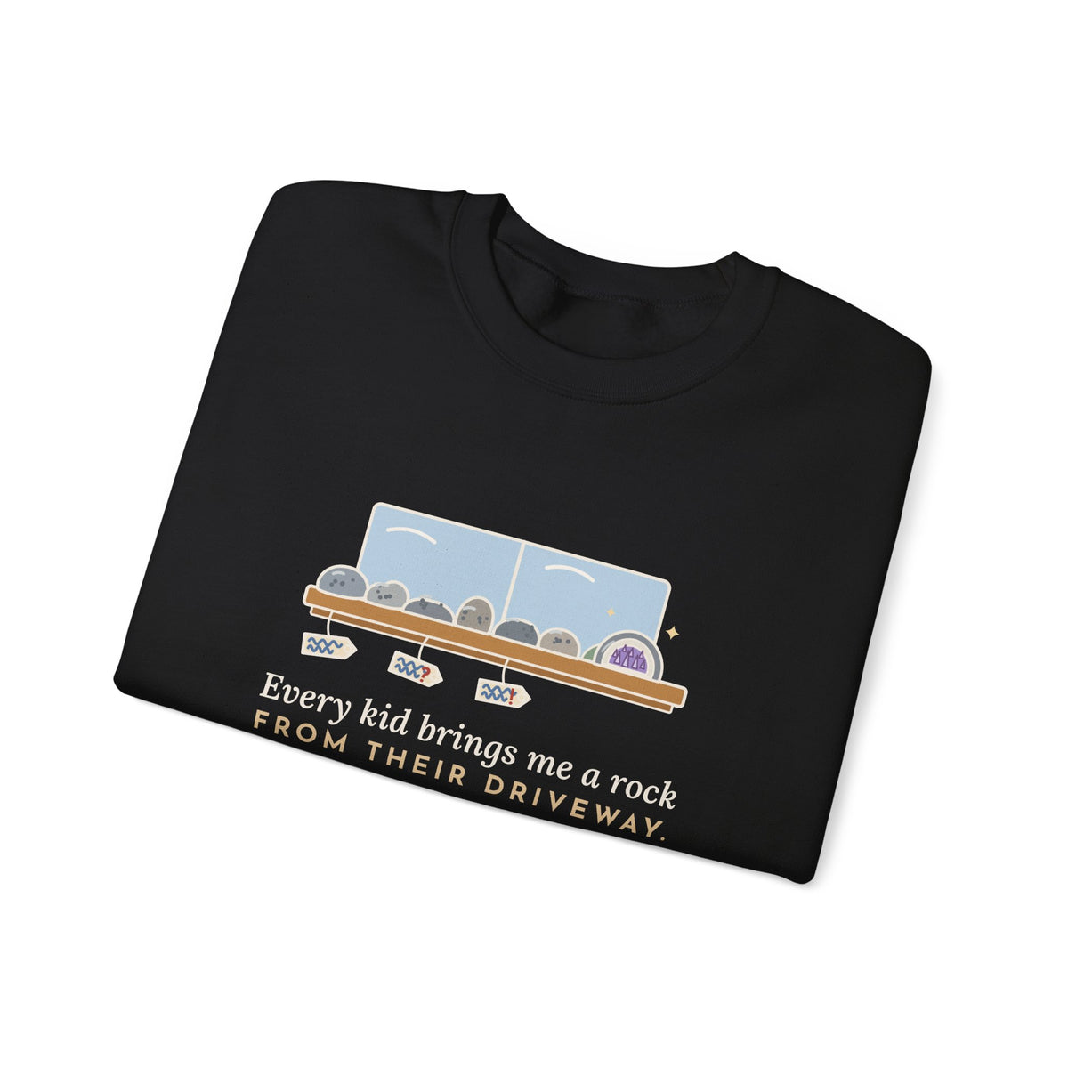 Earth Science Teacher Crewneck Sweatshirt - Every Kid Brings Me a Rock From Their Driveway