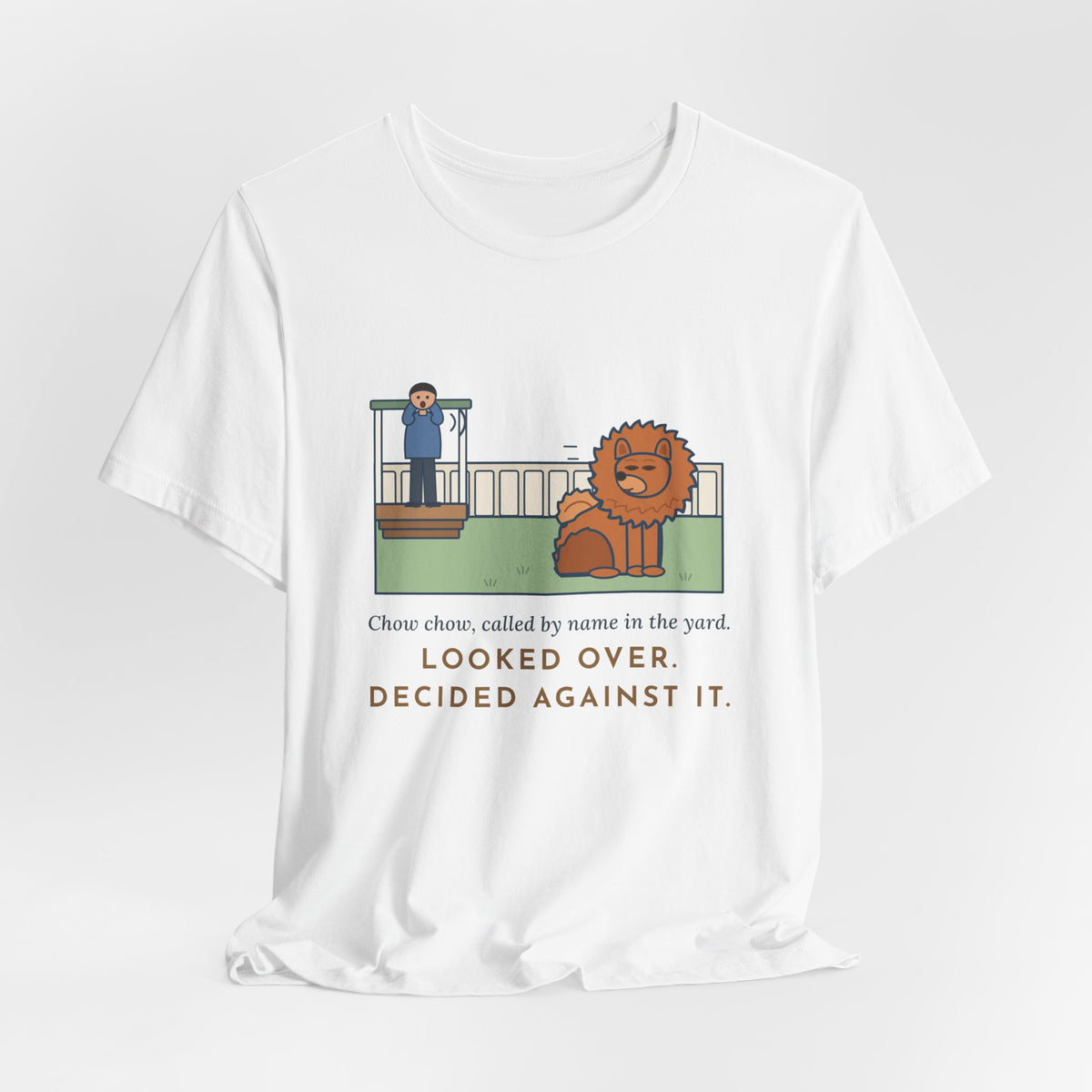 Funny Chow Chow T-Shirt, Called by Name in the Yard, Decided Against It, Backyard Lion Tee