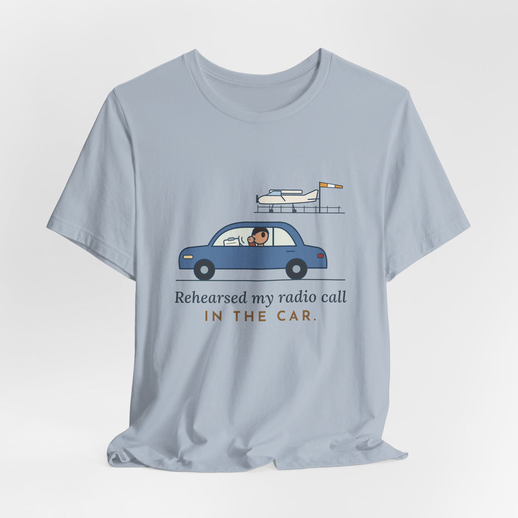 Student Pilot T-Shirt - Rehearsed My Radio Call in the Car. Funny Pilot Tee