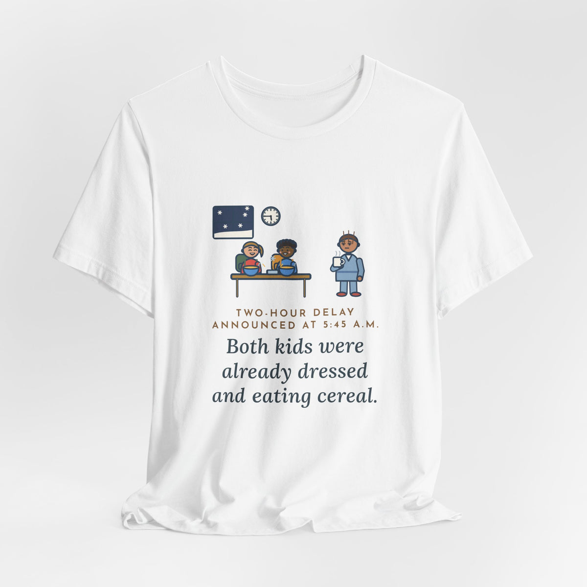 Funny Two-Hour Delay T-Shirt, Announced at 5:45 a.m., Both Kids Already Dressed and Eating Cereal, Dawn Kitchen Tee