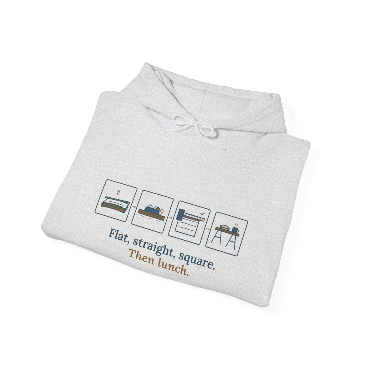 Woodworking Hoodie - Flat, Straight, Square. Then Lunch. Woodworker Hooded Sweatshirt