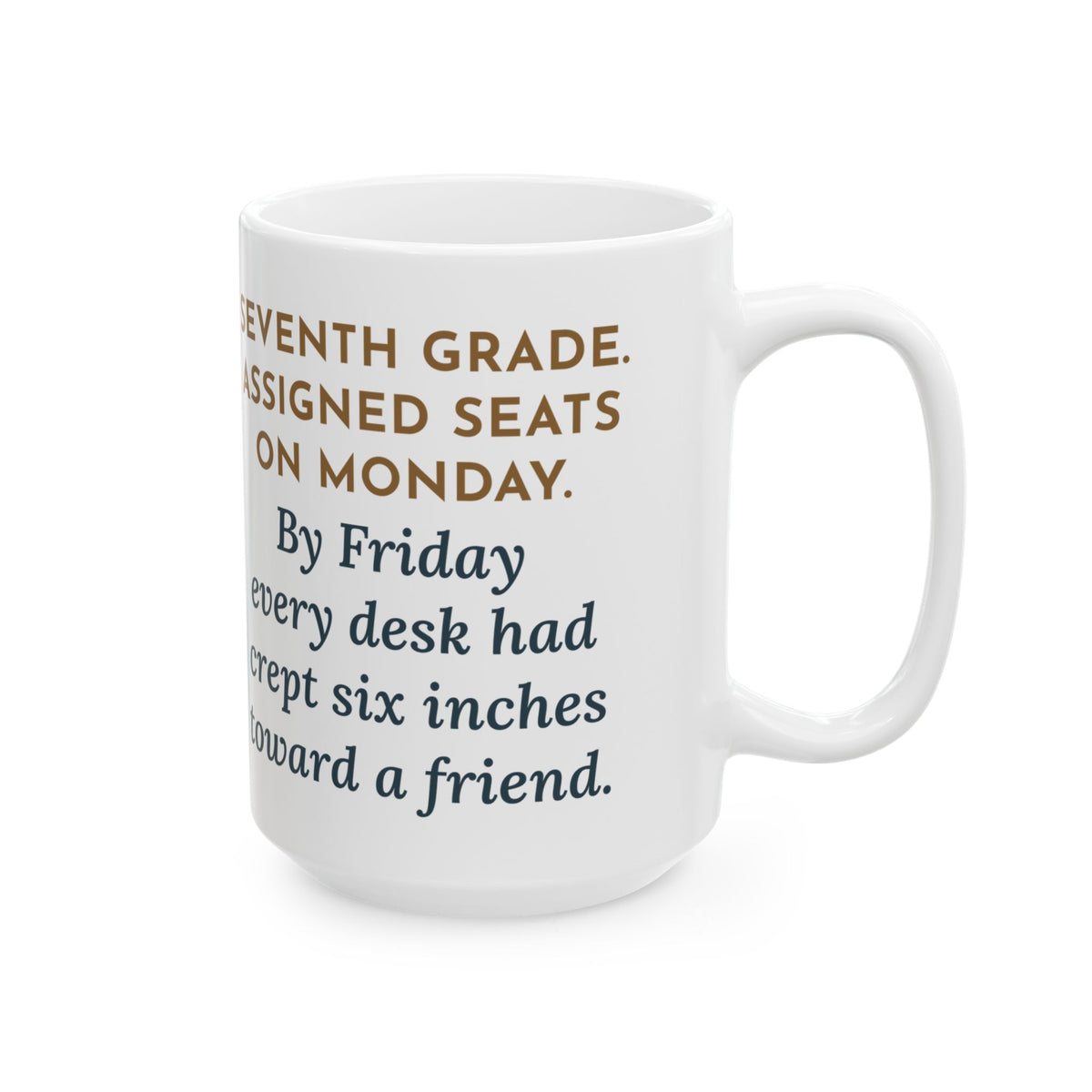 Assigned Seats Monday, By Friday Every Desk Crept Six Inches Toward a Friend 15oz Mug, Large Funny 7th Grade Teacher Coffee Mug