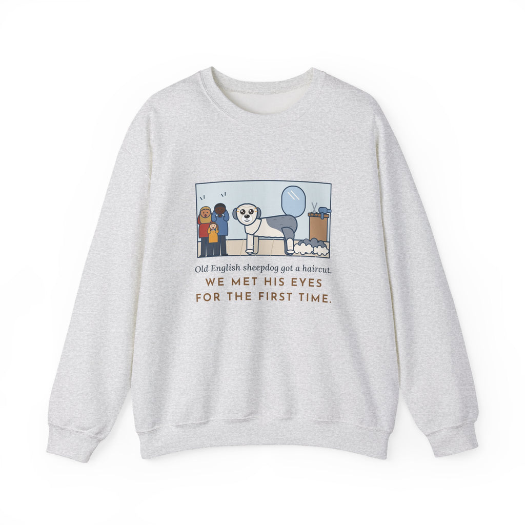 Old English Sheepdog Sweatshirt, Got a Haircut, We Met His Eyes for the First Time, Funny Grooming Day Crewneck
