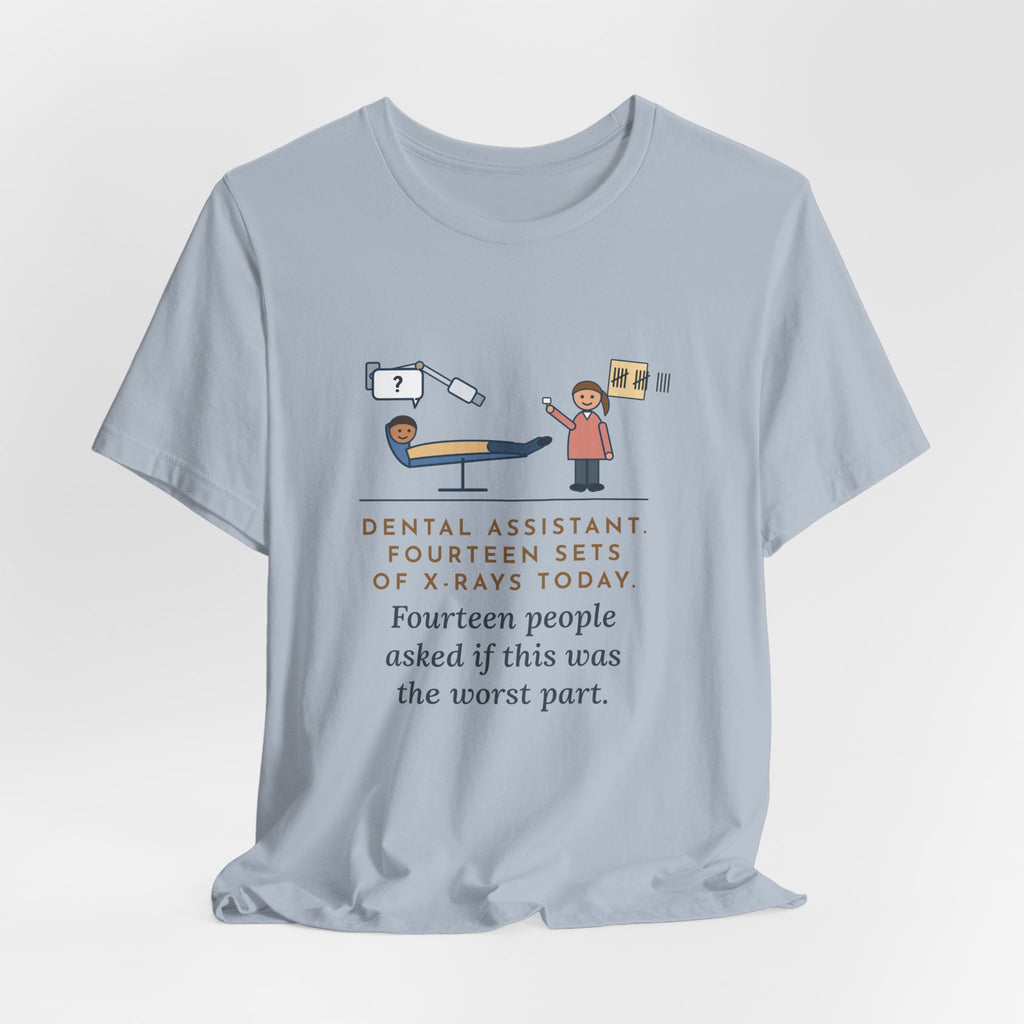 Funny Dental Assistant T-Shirt, Fourteen Sets of X-Rays Today, Fourteen People Asked If This Was the Worst Part, Treatment Room Tee