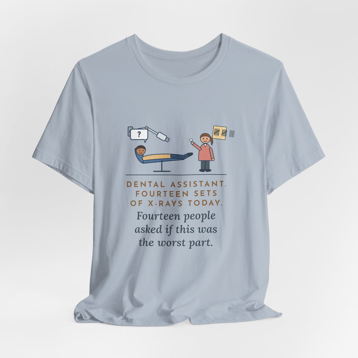 Funny Dental Assistant T-Shirt, Fourteen Sets of X-Rays Today, Fourteen People Asked If This Was the Worst Part, Treatment Room Tee