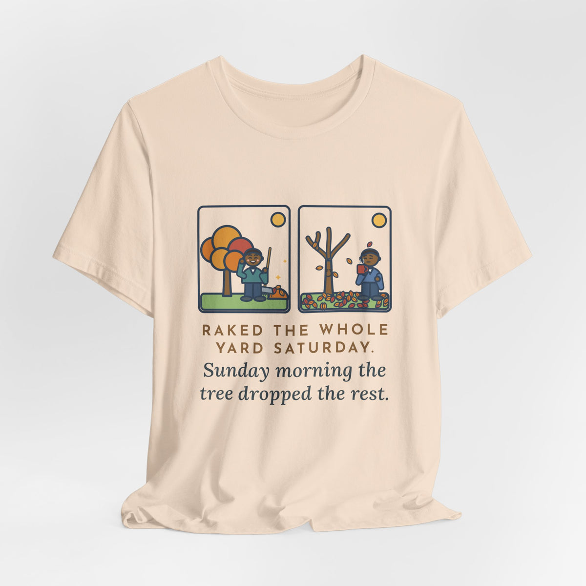Funny Leaf Raking T-Shirt, Raked the Whole Yard Saturday, Sunday Morning the Tree Dropped the Rest, Fall Yard Tee