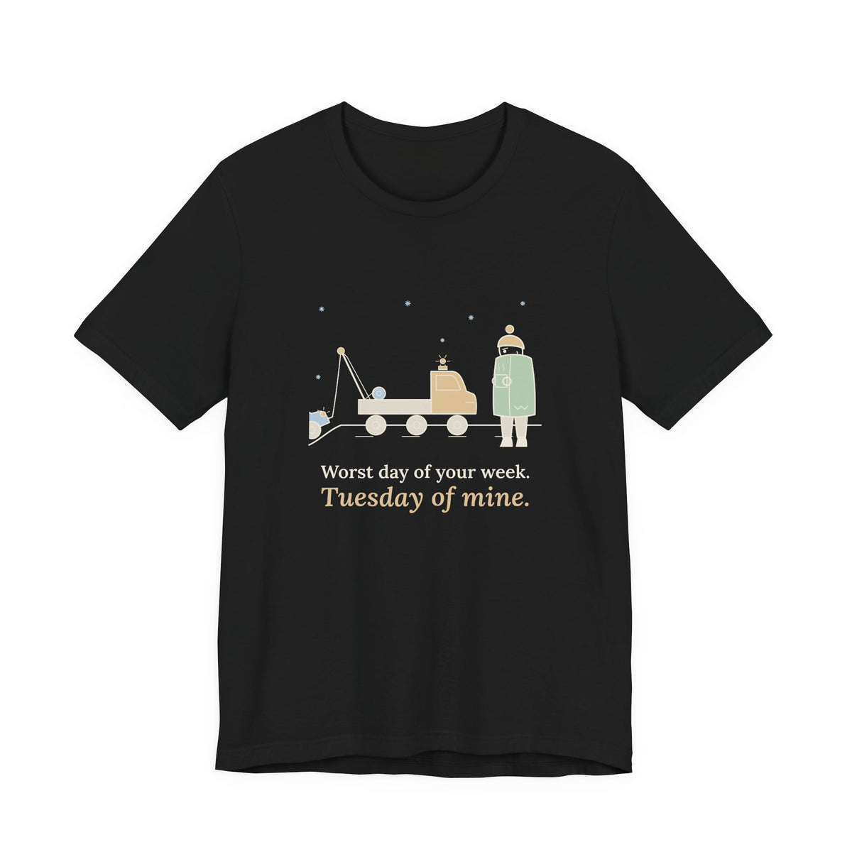 Tow Truck Operator T-Shirt - Worst Day of Your Week. Tuesday of Mine. Funny Tow Tee