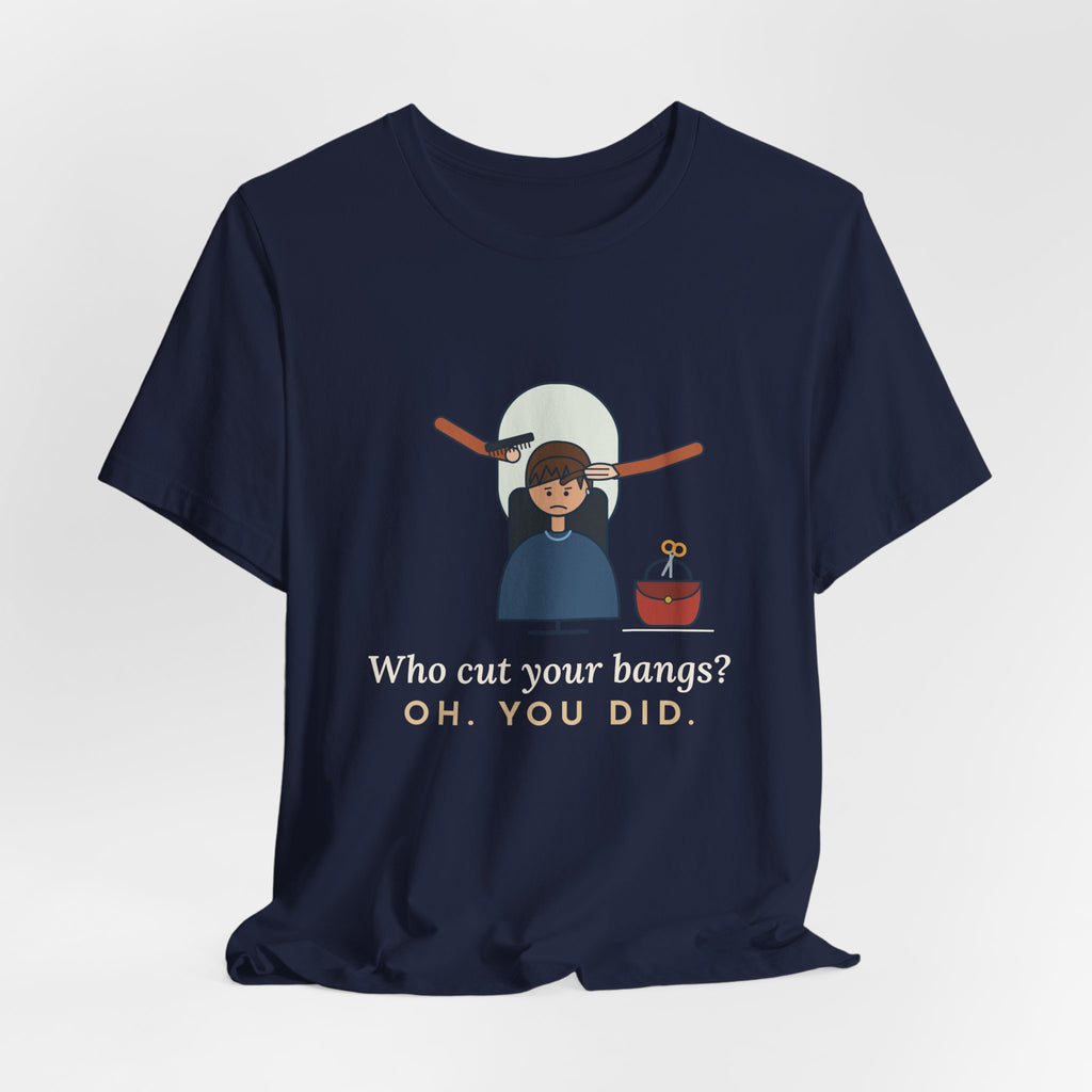 Hairstylist T-Shirt - Who Cut Your Bangs? Oh. You Did. Funny Salon Tee