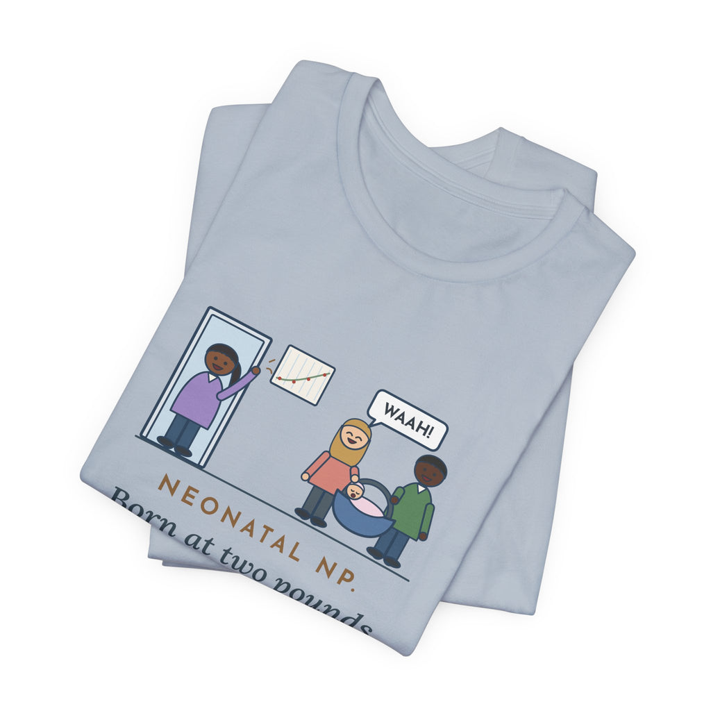 Funny Neonatal Nurse Practitioner T-Shirt, Born at Two Pounds Four Ounces, Went Home at Five Pounds and Loud, Going-Home Day Tee