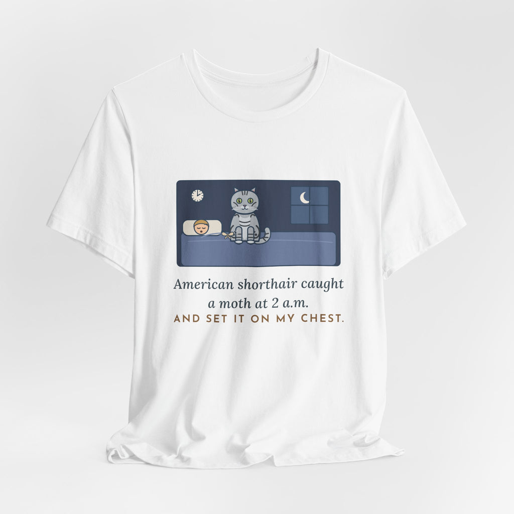 American Shorthair Cat T-Shirt - Caught a Moth at 2 a.m. and Set It on My Chest