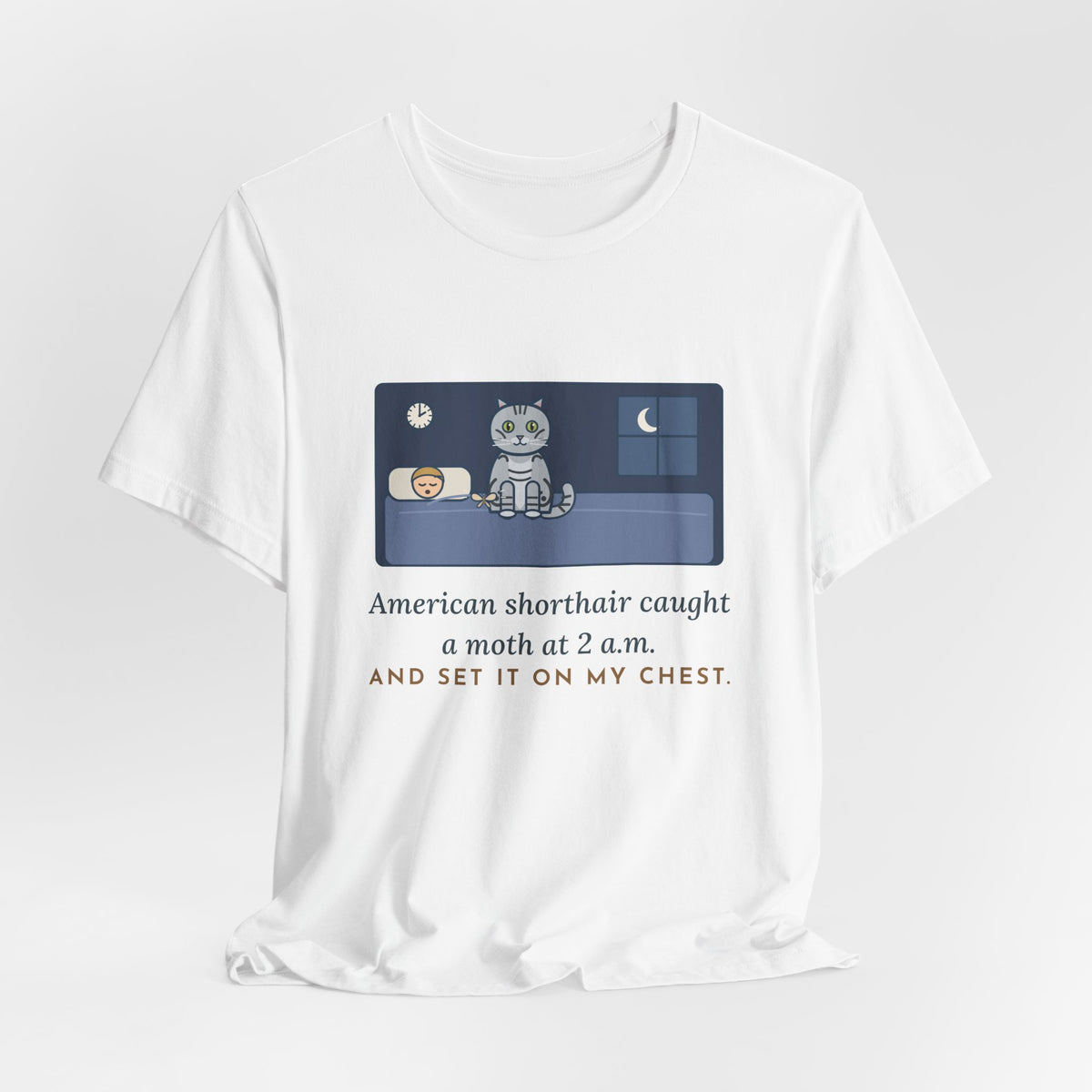 American Shorthair Cat T-Shirt - Caught a Moth at 2 a.m. and Set It on My Chest