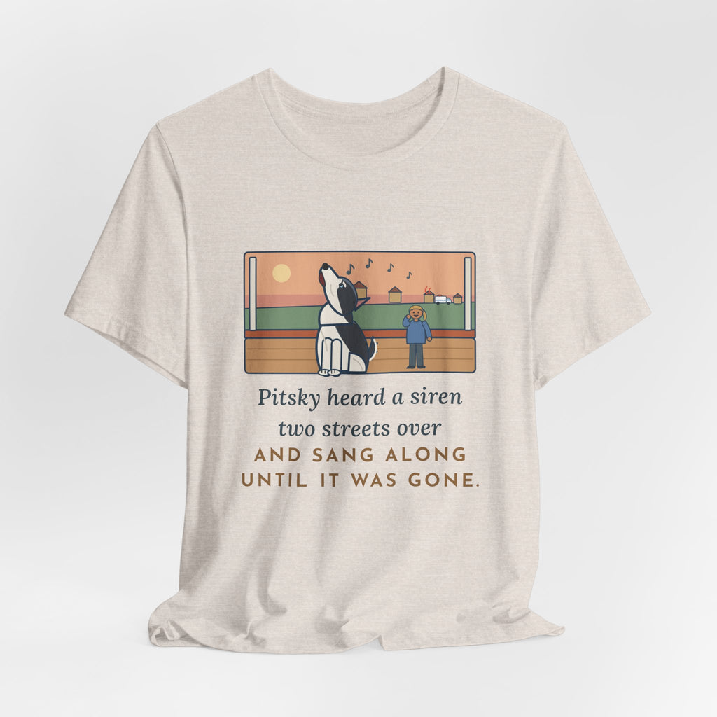 Funny Pitsky T-Shirt, Heard a Siren Two Streets Over and Sang Along Until It Was Gone, Porch Concert Tee