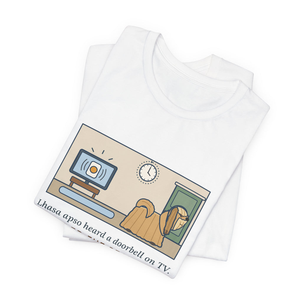Lhasa Apso T-Shirt - Heard a Doorbell on TV, Guarded the Real Door for an Hour