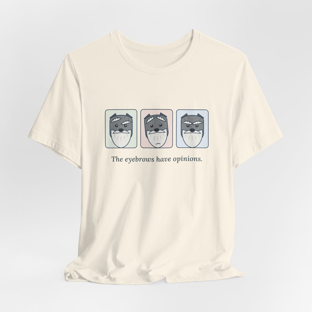 Miniature Schnauzer T-Shirt - The Eyebrows Have Opinions. Funny Schnauzer Owner Tee