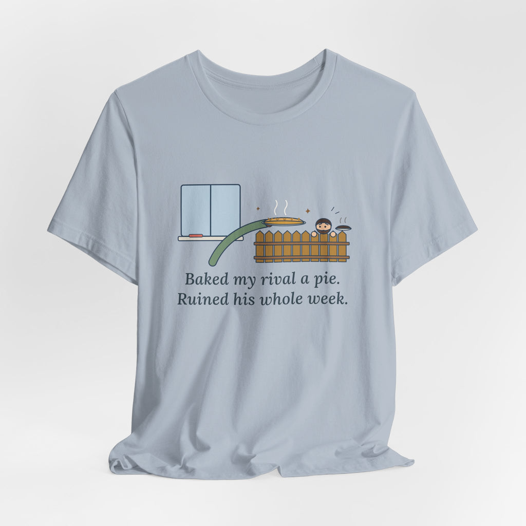 Baked My Rival a Pie T-Shirt, Funny Dry-Humor Quote Tee with Pie Over the Fence