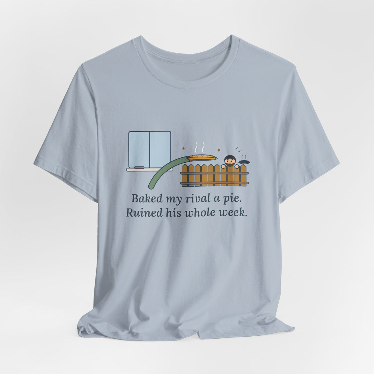 Baked My Rival a Pie T-Shirt, Funny Dry-Humor Quote Tee with Pie Over the Fence