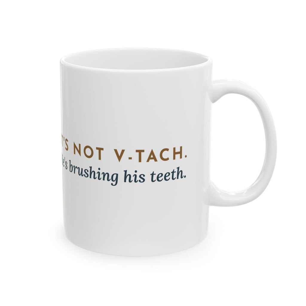 Telemetry Nurse Coffee Mug - It's Not V-Tach. He's Brushing His Teeth.