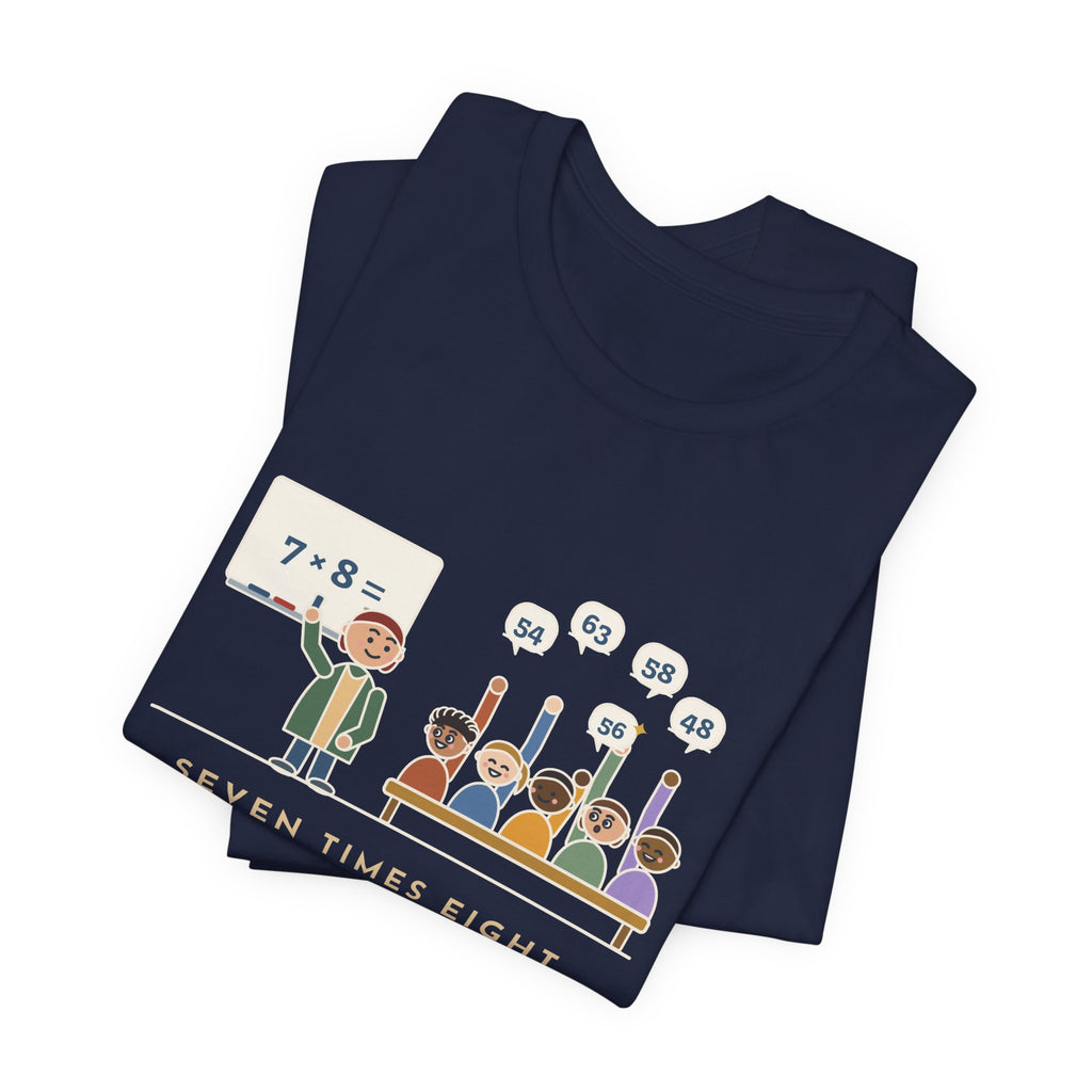 4th Grade Teacher T-Shirt - Seven Times Eight. Thirty Hands Up, Thirty Answers.