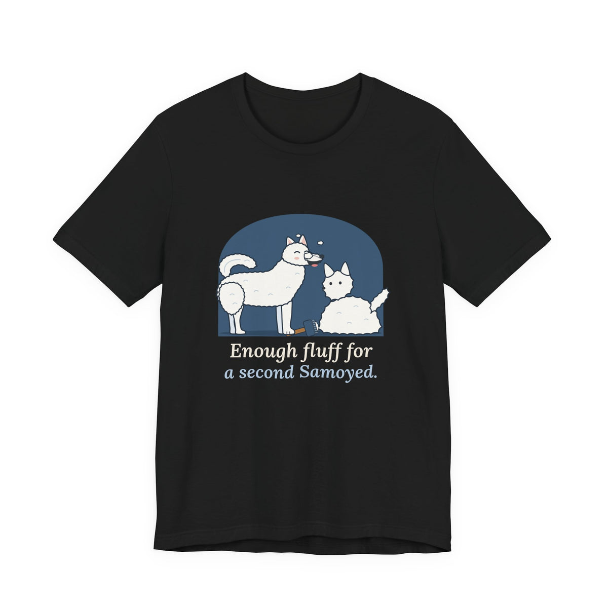 Samoyed T-Shirt - Enough Fluff for a Second Samoyed. Funny Sammy Owner Tee